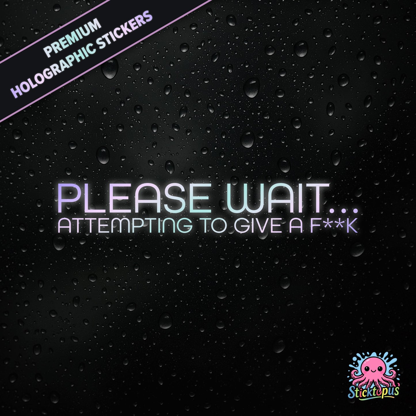 Premium holographic sticker with the phrase “PLEASE WAIT... ATTEMPTING TO GIVE A F**K” in bold, pastel-shifting text on a black background with water droplets.