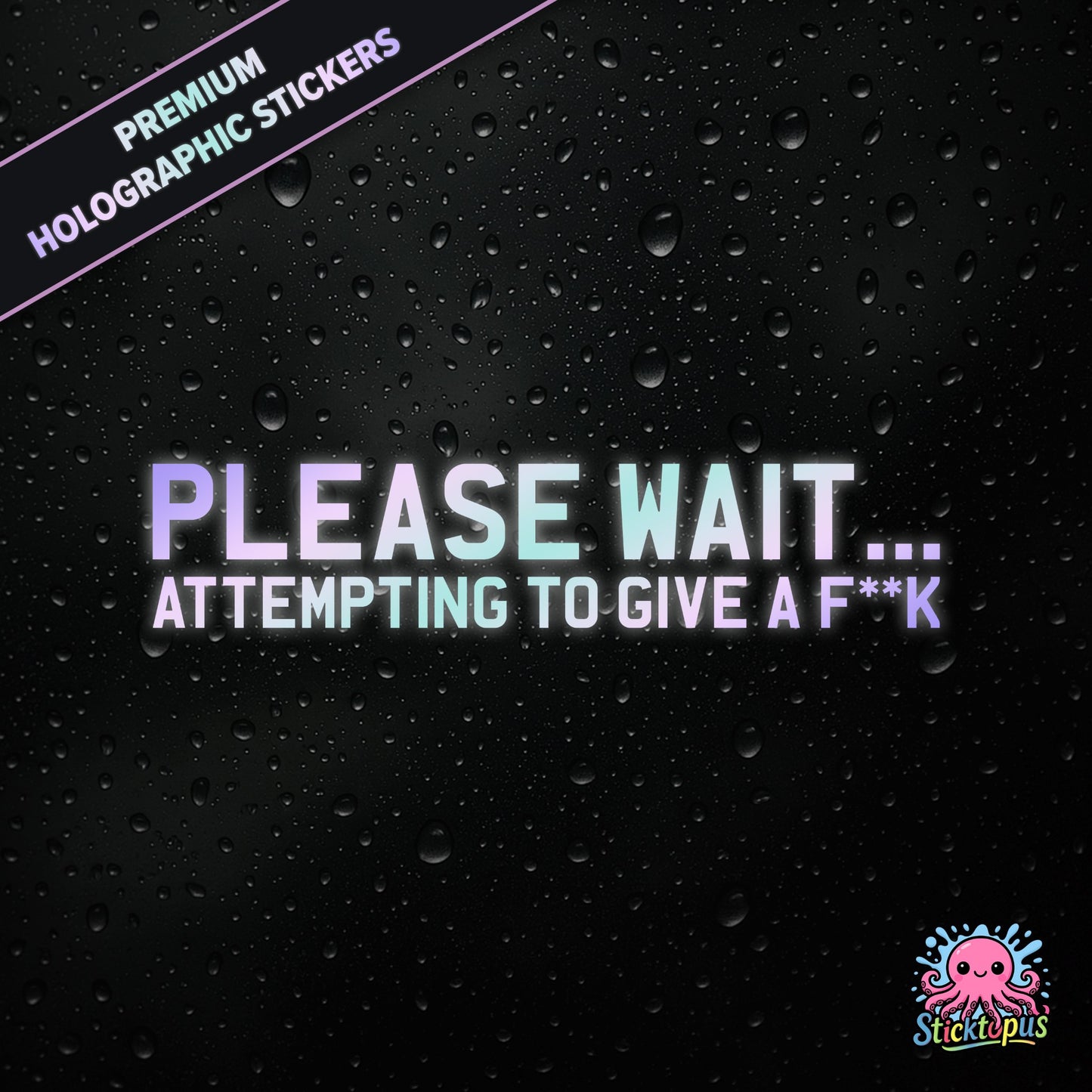 Premium holographic sticker with the phrase “PLEASE WAIT... ATTEMPTING TO GIVE A F**K” in bold, pastel-shifting text on a black background with water droplets.