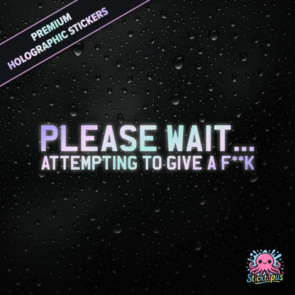 Premium holographic sticker with the phrase “PLEASE WAIT... ATTEMPTING TO GIVE A F**K” in bold, pastel-shifting text on a black background with water droplets.