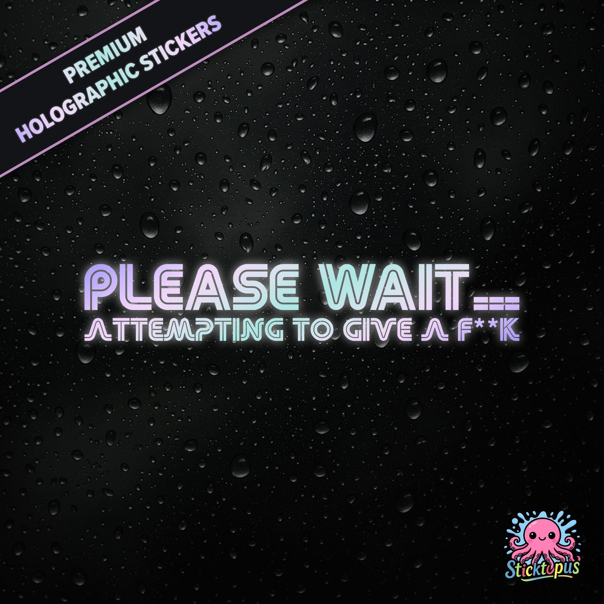 Premium holographic sticker with the phrase “PLEASE WAIT... ATTEMPTING TO GIVE A F**K” in bold, pastel-shifting text on a black background with water droplets.