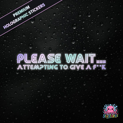 Premium holographic sticker with the phrase “PLEASE WAIT... ATTEMPTING TO GIVE A F**K” in bold, pastel-shifting text on a black background with water droplets.