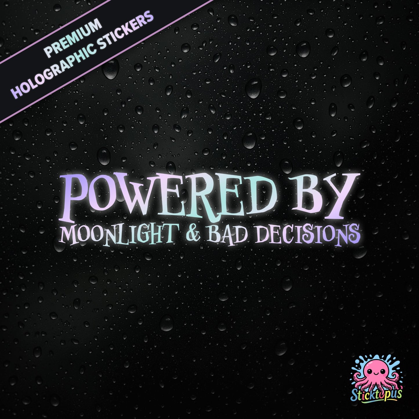 Premium holographic sticker with the phrase “POWERED BY MOONLIGHT & BAD DECISIONS” in bold, pastel-shifting text on a black background with water droplets.