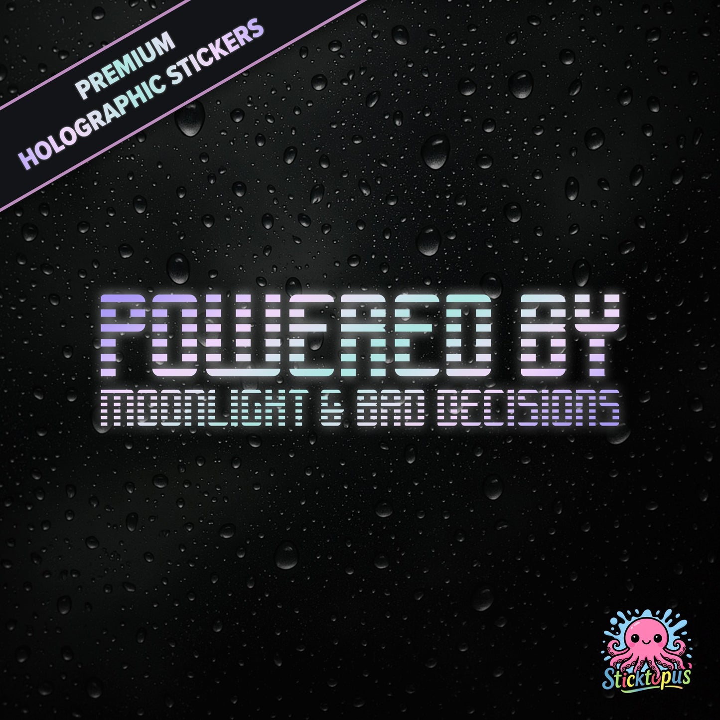Premium holographic sticker with the phrase “POWERED BY MOONLIGHT & BAD DECISIONS” in bold, pastel-shifting text on a black background with water droplets.