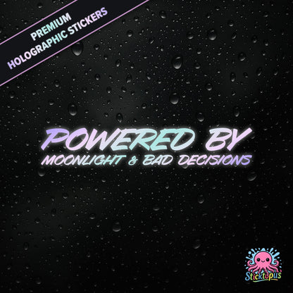 Premium holographic sticker with the phrase “POWERED BY MOONLIGHT & BAD DECISIONS” in bold, pastel-shifting text on a black background with water droplets.