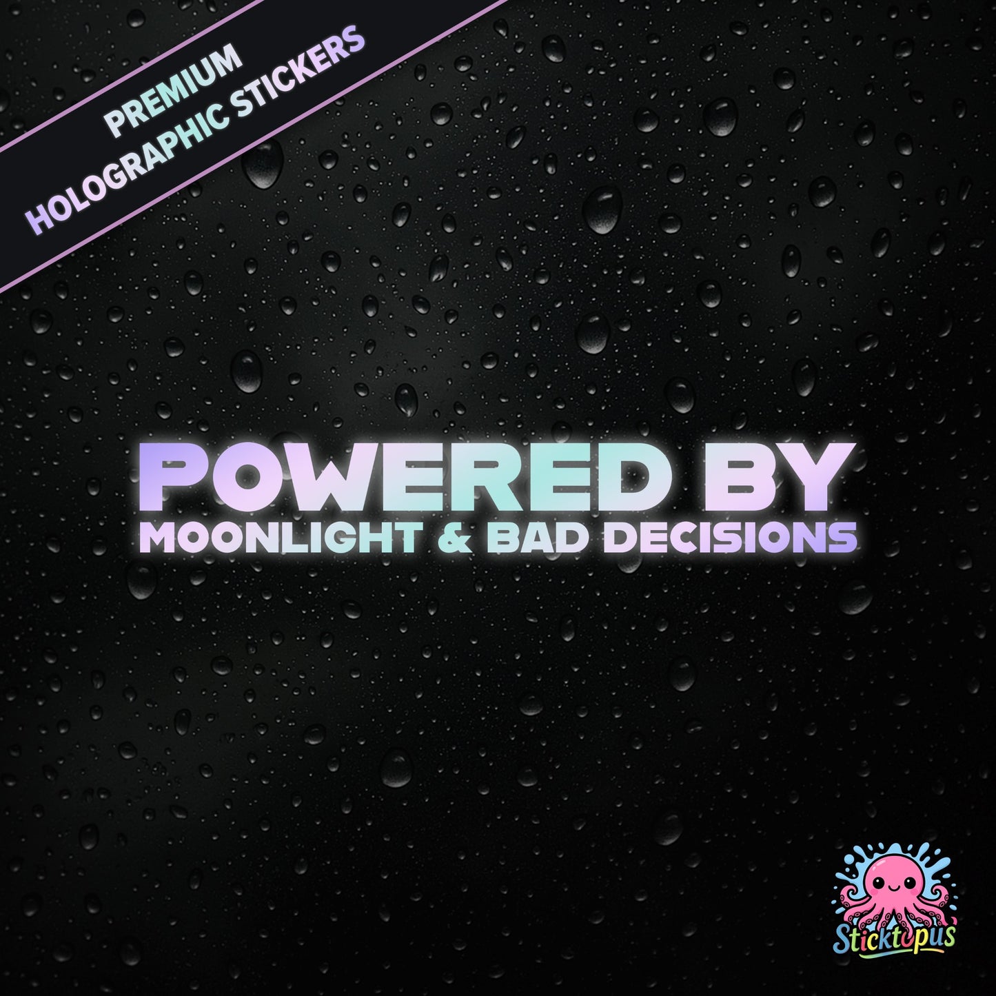 Premium holographic sticker with the phrase “POWERED BY MOONLIGHT & BAD DECISIONS” in bold, pastel-shifting text on a black background with water droplets.