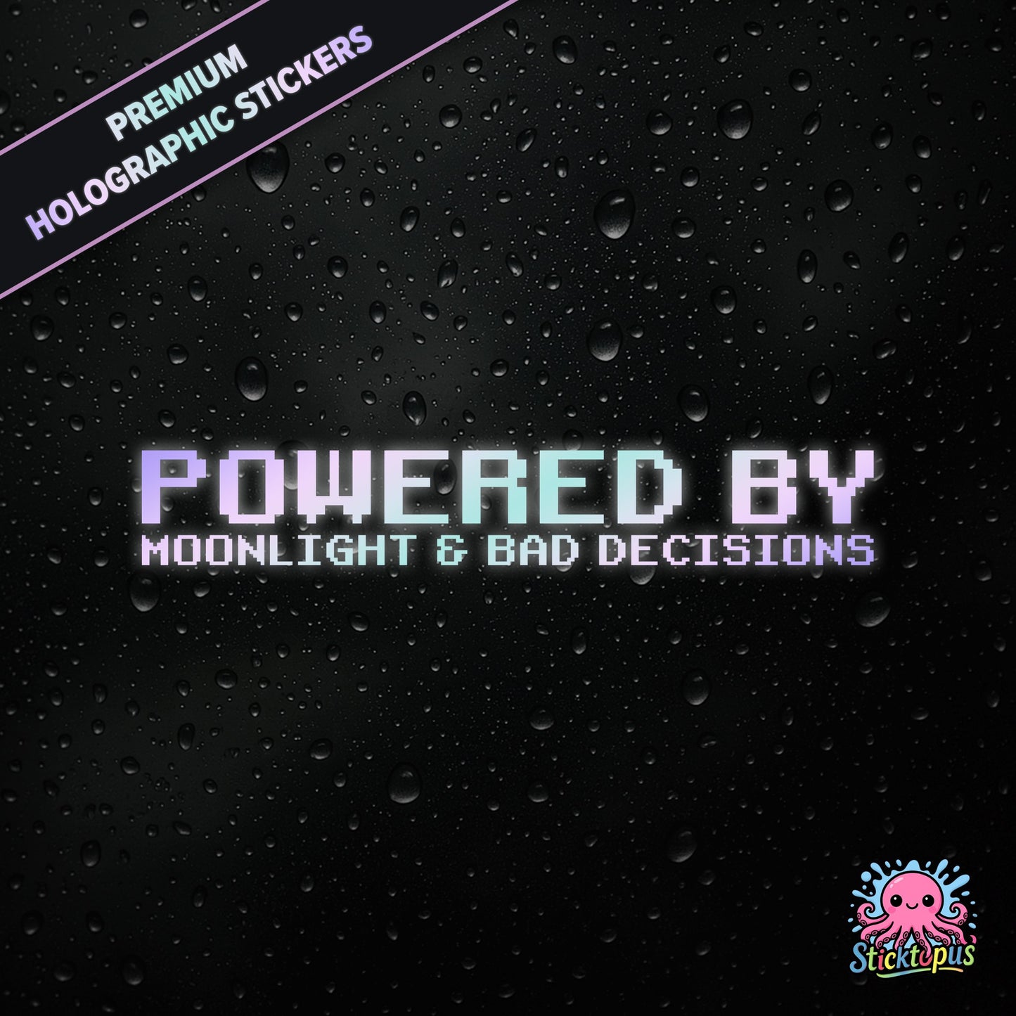 Premium holographic sticker with the phrase “POWERED BY MOONLIGHT & BAD DECISIONS” in bold, pastel-shifting text on a black background with water droplets.