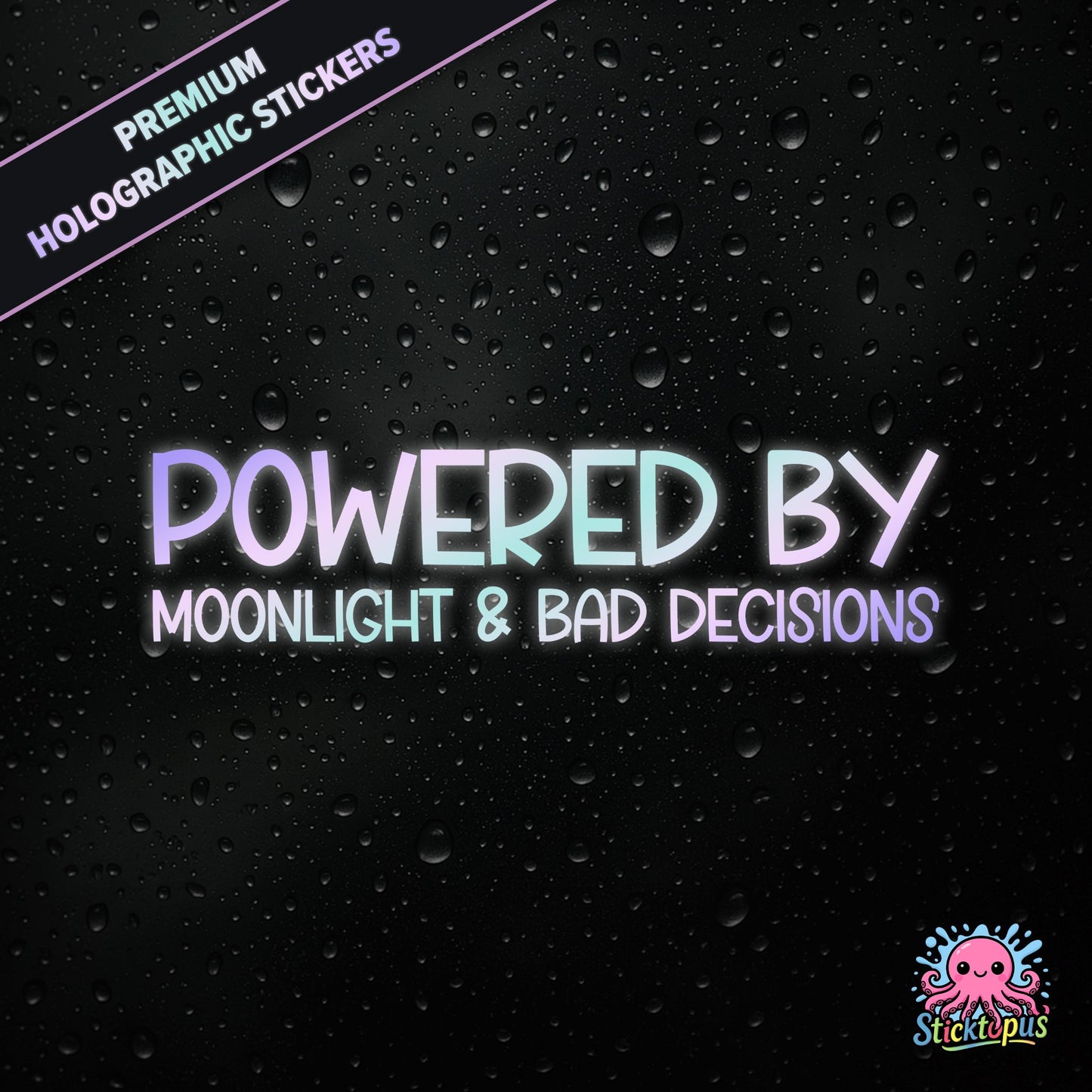 Premium holographic sticker with the phrase “POWERED BY MOONLIGHT & BAD DECISIONS” in bold, pastel-shifting text on a black background with water droplets.