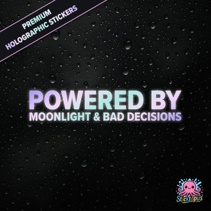 Premium holographic sticker with the phrase “POWERED BY MOONLIGHT & BAD DECISIONS” in bold, pastel-shifting text on a black background with water droplets.