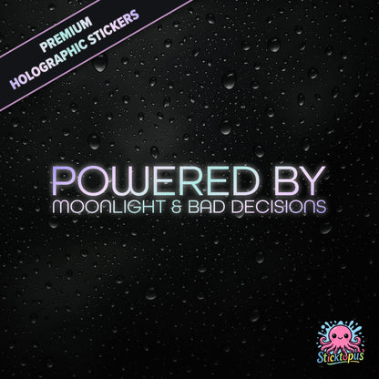 Premium holographic sticker with the phrase “POWERED BY MOONLIGHT & BAD DECISIONS” in bold, pastel-shifting text on a black background with water droplets.