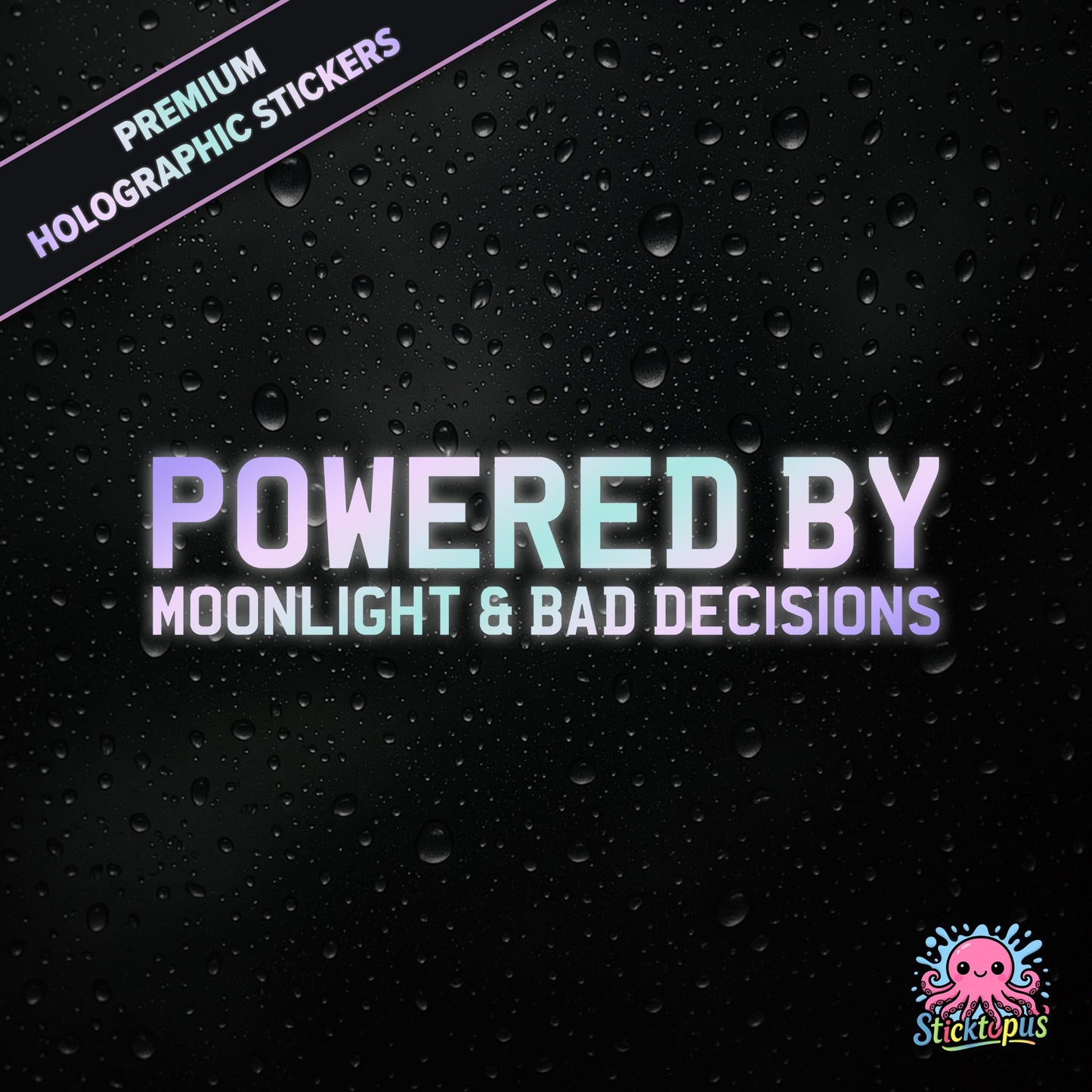 Premium holographic sticker with the phrase “POWERED BY MOONLIGHT & BAD DECISIONS” in bold, pastel-shifting text on a black background with water droplets.