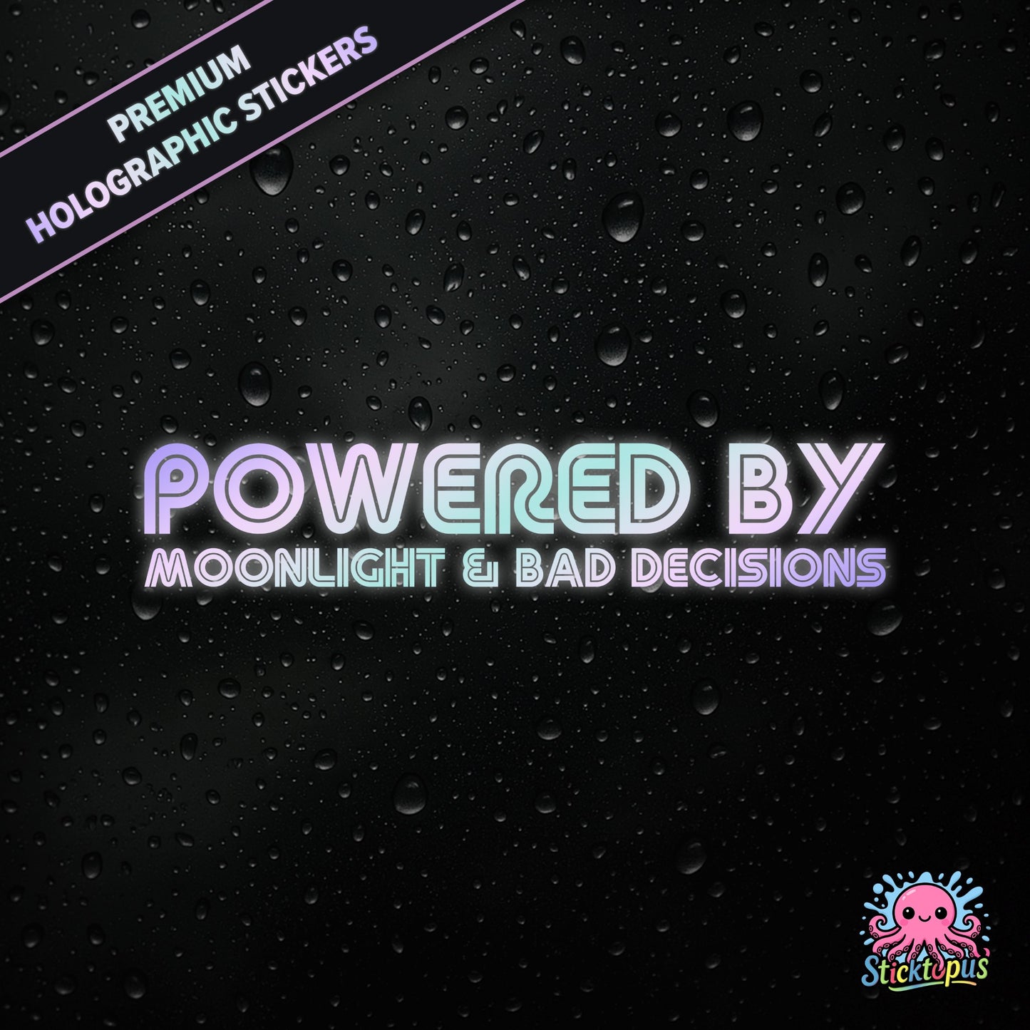 Premium holographic sticker with the phrase “POWERED BY MOONLIGHT & BAD DECISIONS” in bold, pastel-shifting text on a black background with water droplets.