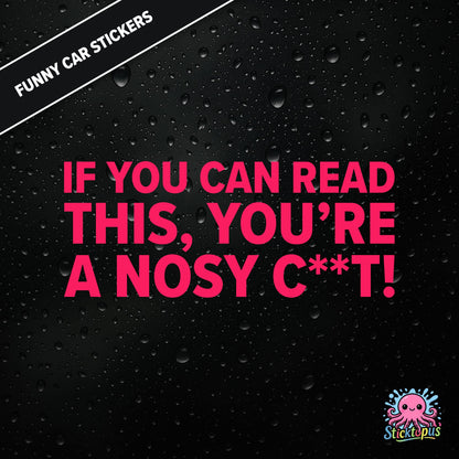 If You Can Read This, You’re A Nosy C**T — aggressive nosy C**T sticker in pink text, censored insult.