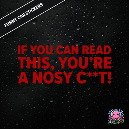 If You Can Read This, You’re A Nosy C**T — aggressive nosy C**T sticker in red text, censored insult.