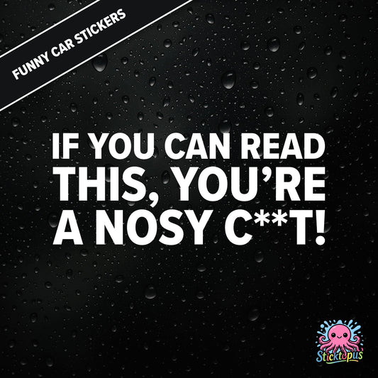 If You Can Read This, You’re A Nosy C**T — aggressive nosy C**T sticker in white text, censored insult.