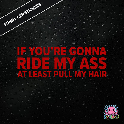 If You’re Gonna Ride My Ass At Least Pull My Hair — adult humour sticker in red text, rear-end traffic joke.