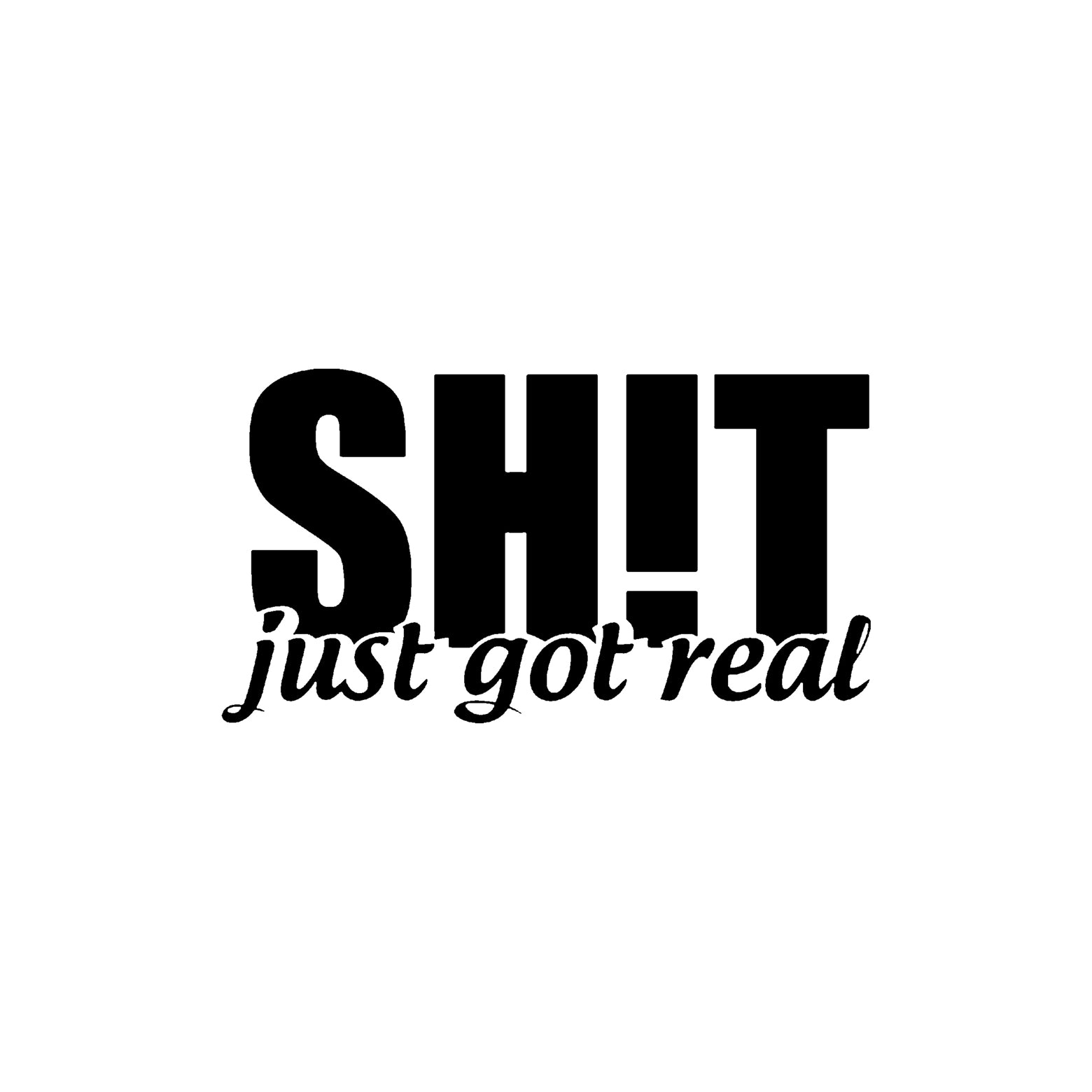 Black Shit Just Got Real vinyl sticker on a white background.