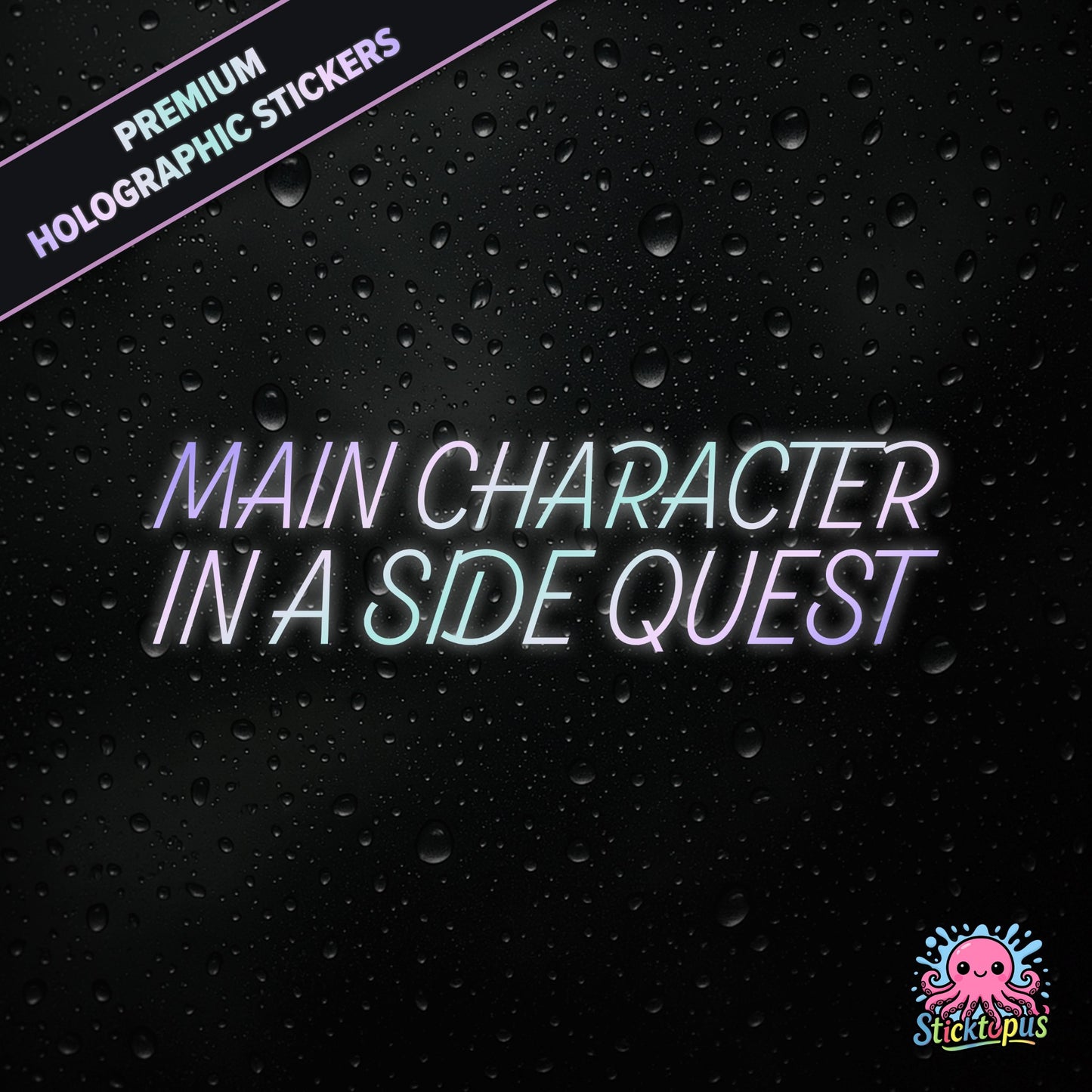 Premium holographic sticker with the phrase “MAIN CHARACTER IN A SIDE QUEST” in bold, colour-shifting text on a black background with water droplets.