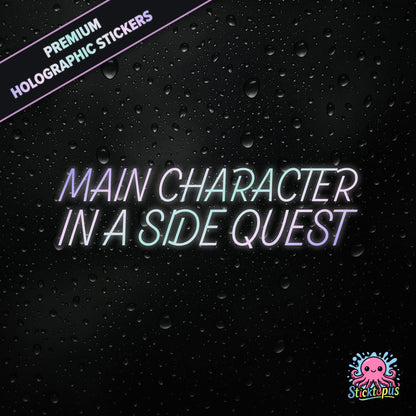 Premium holographic sticker with the phrase “MAIN CHARACTER IN A SIDE QUEST” in bold, colour-shifting text on a black background with water droplets.