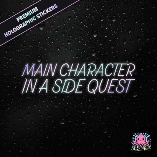Premium holographic sticker with the phrase “MAIN CHARACTER IN A SIDE QUEST” in bold, colour-shifting text on a black background with water droplets.