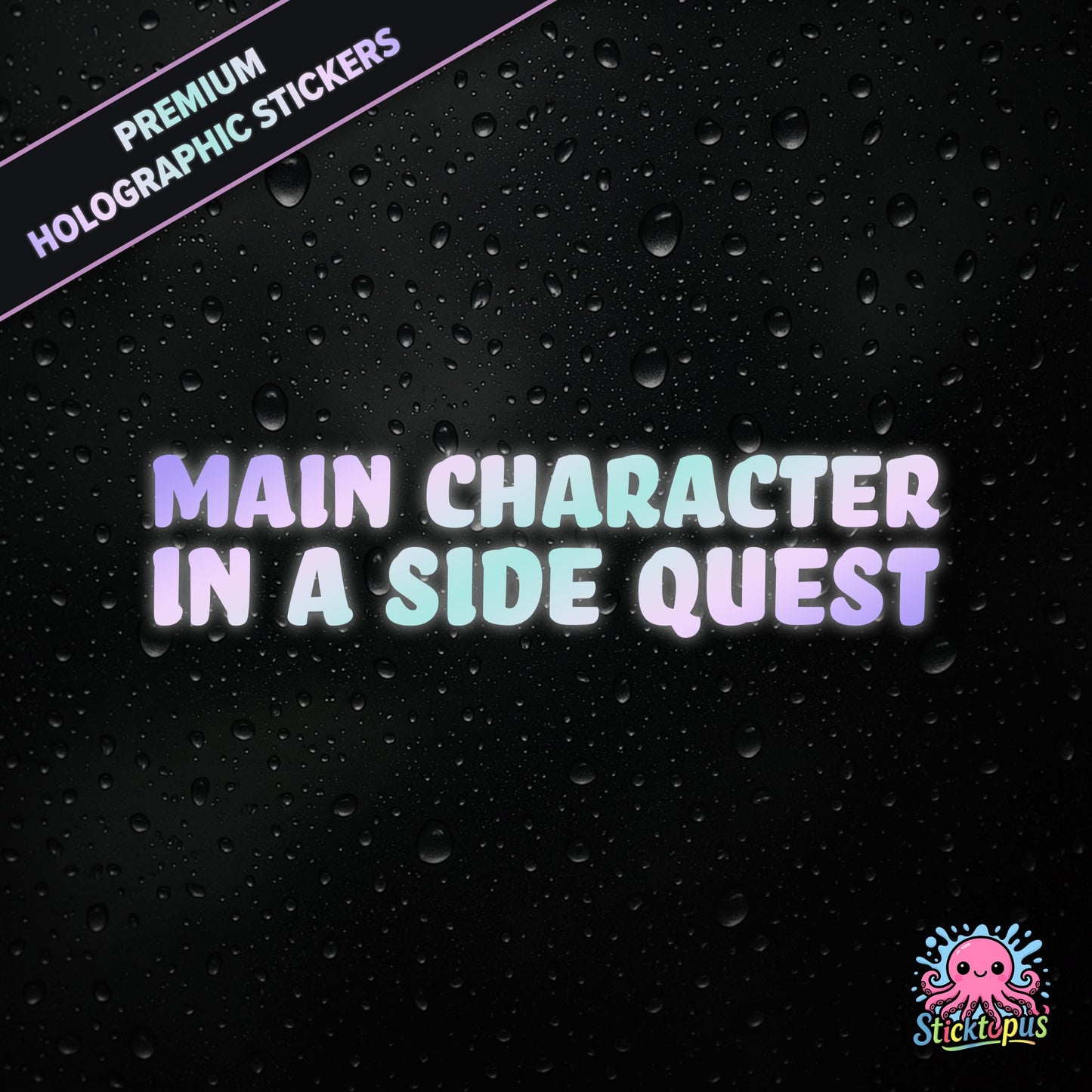 Premium holographic sticker with the phrase “MAIN CHARACTER IN A SIDE QUEST” in bold, colour-shifting text on a black background with water droplets.