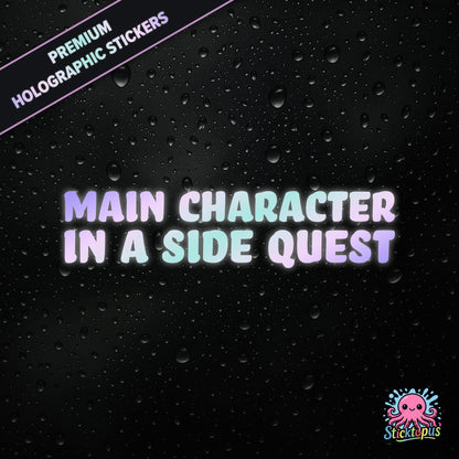 Premium holographic sticker with the phrase “MAIN CHARACTER IN A SIDE QUEST” in bold, colour-shifting text on a black background with water droplets.