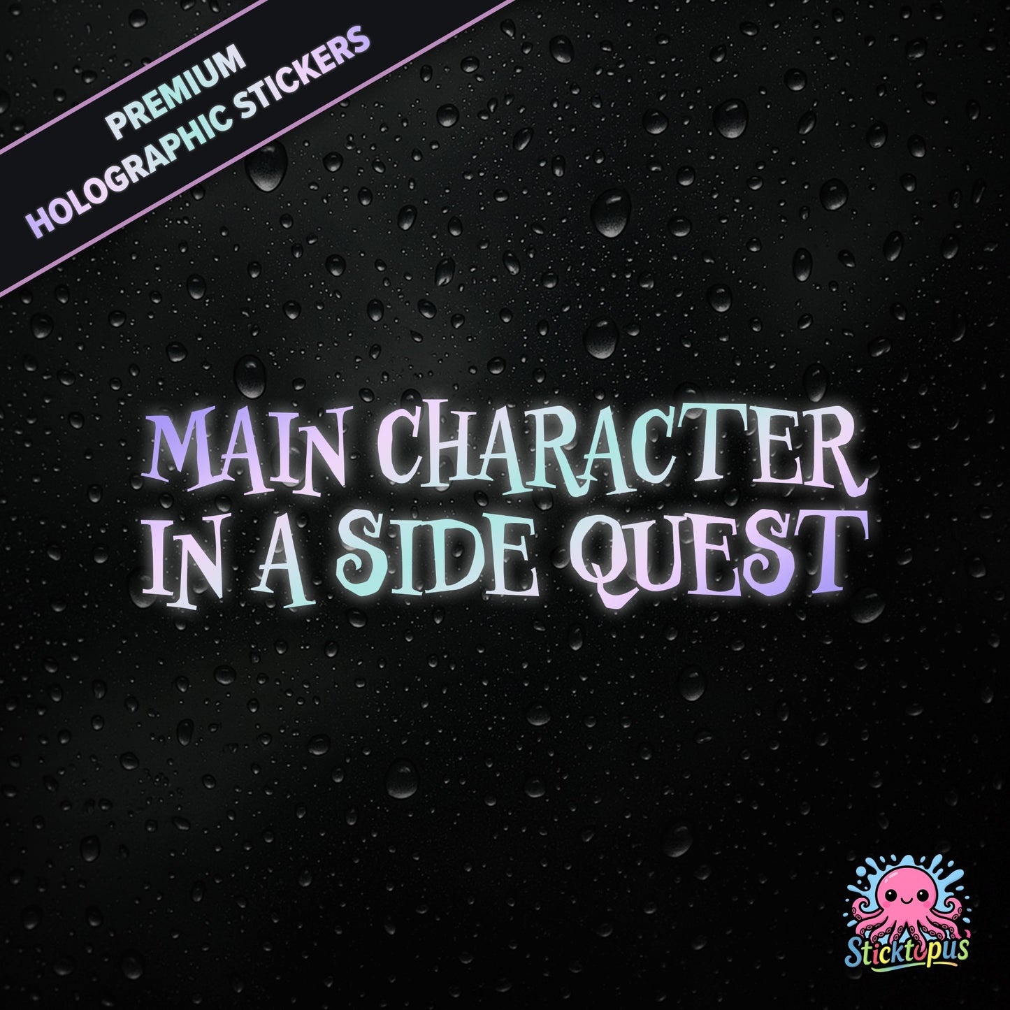 Premium holographic sticker with the phrase “MAIN CHARACTER IN A SIDE QUEST” in bold, colour-shifting text on a black background with water droplets.