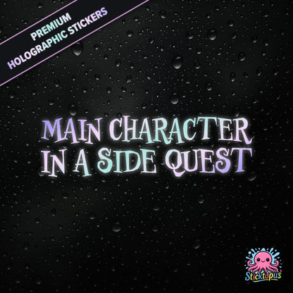 Premium holographic sticker with the phrase “MAIN CHARACTER IN A SIDE QUEST” in bold, colour-shifting text on a black background with water droplets.