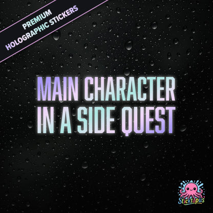 Premium holographic sticker with the phrase “MAIN CHARACTER IN A SIDE QUEST” in bold, colour-shifting text on a black background with water droplets.