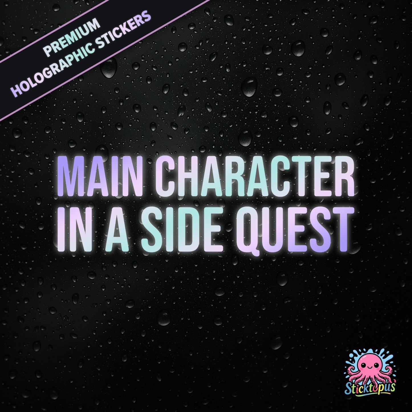 Premium holographic sticker with the phrase “MAIN CHARACTER IN A SIDE QUEST” in bold, colour-shifting text on a black background with water droplets.