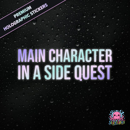 Premium holographic sticker with the phrase “MAIN CHARACTER IN A SIDE QUEST” in bold, colour-shifting text on a black background with water droplets.