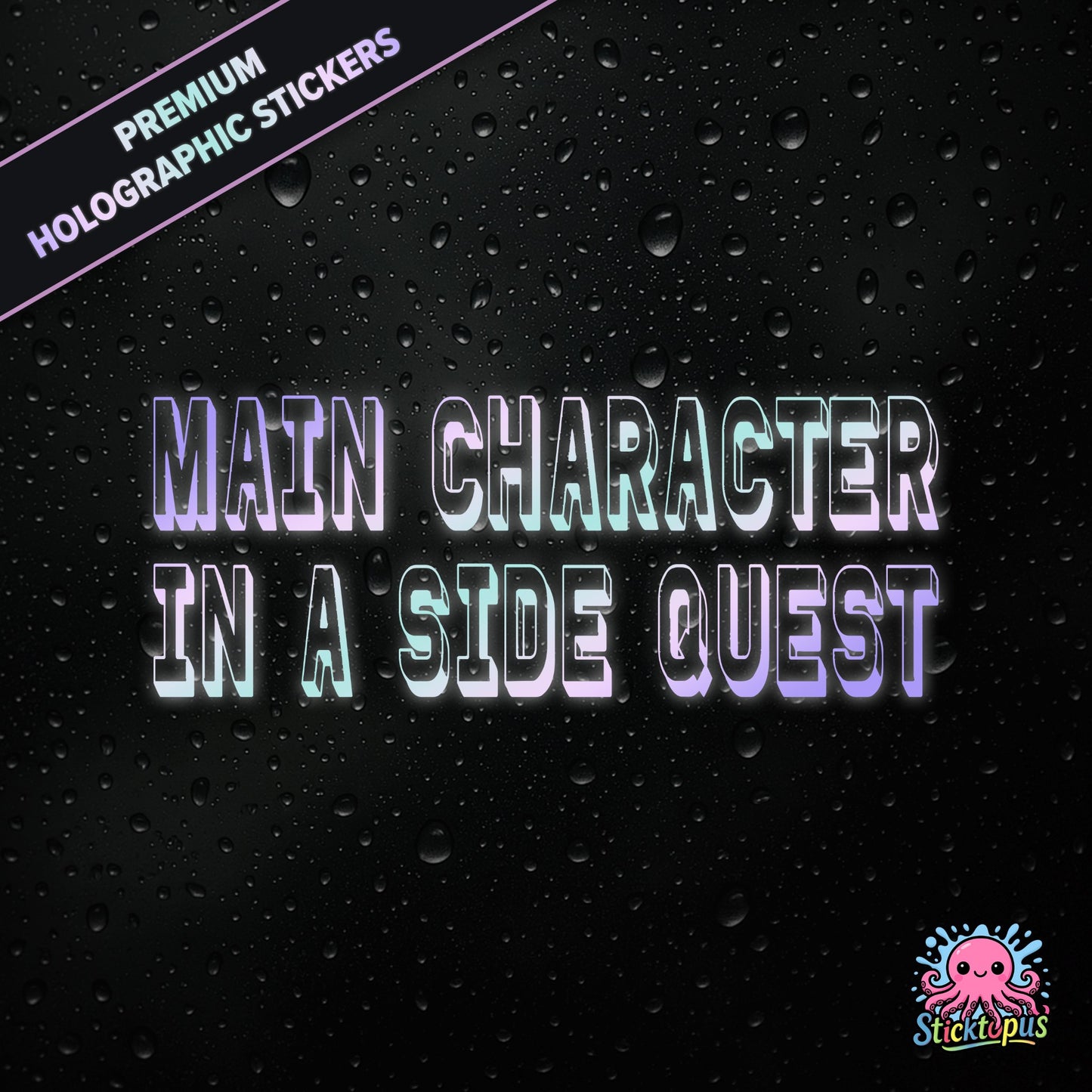 Premium holographic sticker with the phrase “MAIN CHARACTER IN A SIDE QUEST” in bold, colour-shifting text on a black background with water droplets.