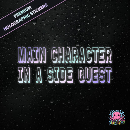 Premium holographic sticker with the phrase “MAIN CHARACTER IN A SIDE QUEST” in bold, colour-shifting text on a black background with water droplets.