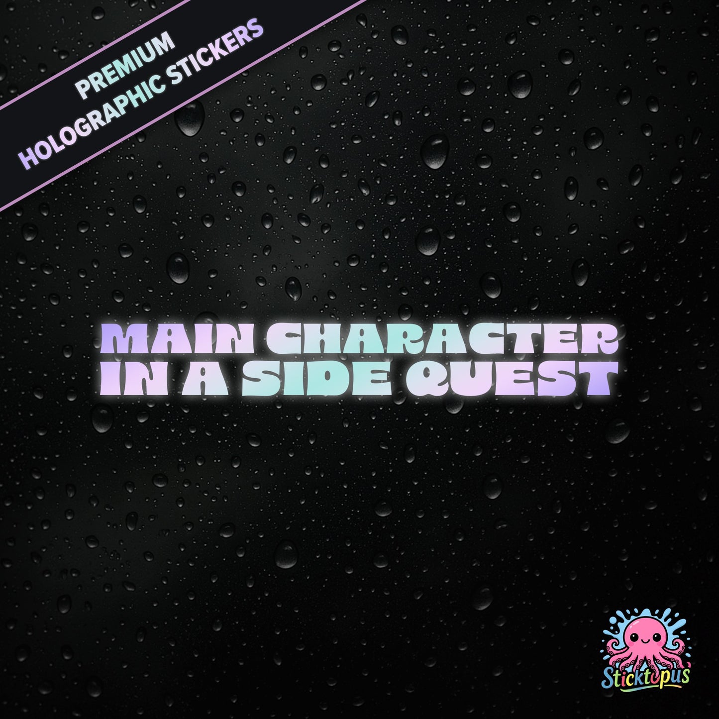 Premium holographic sticker with the phrase “MAIN CHARACTER IN A SIDE QUEST” in bold, colour-shifting text on a black background with water droplets.