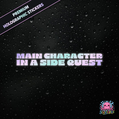 Premium holographic sticker with the phrase “MAIN CHARACTER IN A SIDE QUEST” in bold, colour-shifting text on a black background with water droplets.