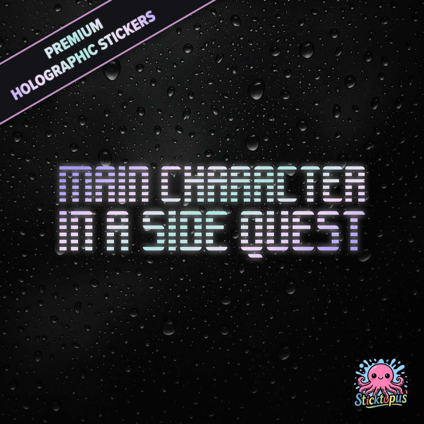 Premium holographic sticker with the phrase “MAIN CHARACTER IN A SIDE QUEST” in bold, colour-shifting text on a black background with water droplets.