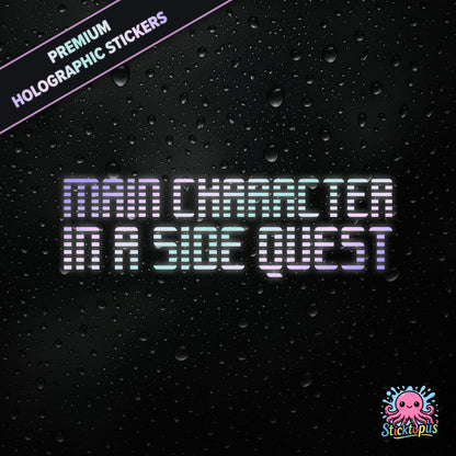 Premium holographic sticker with the phrase “MAIN CHARACTER IN A SIDE QUEST” in bold, colour-shifting text on a black background with water droplets.
