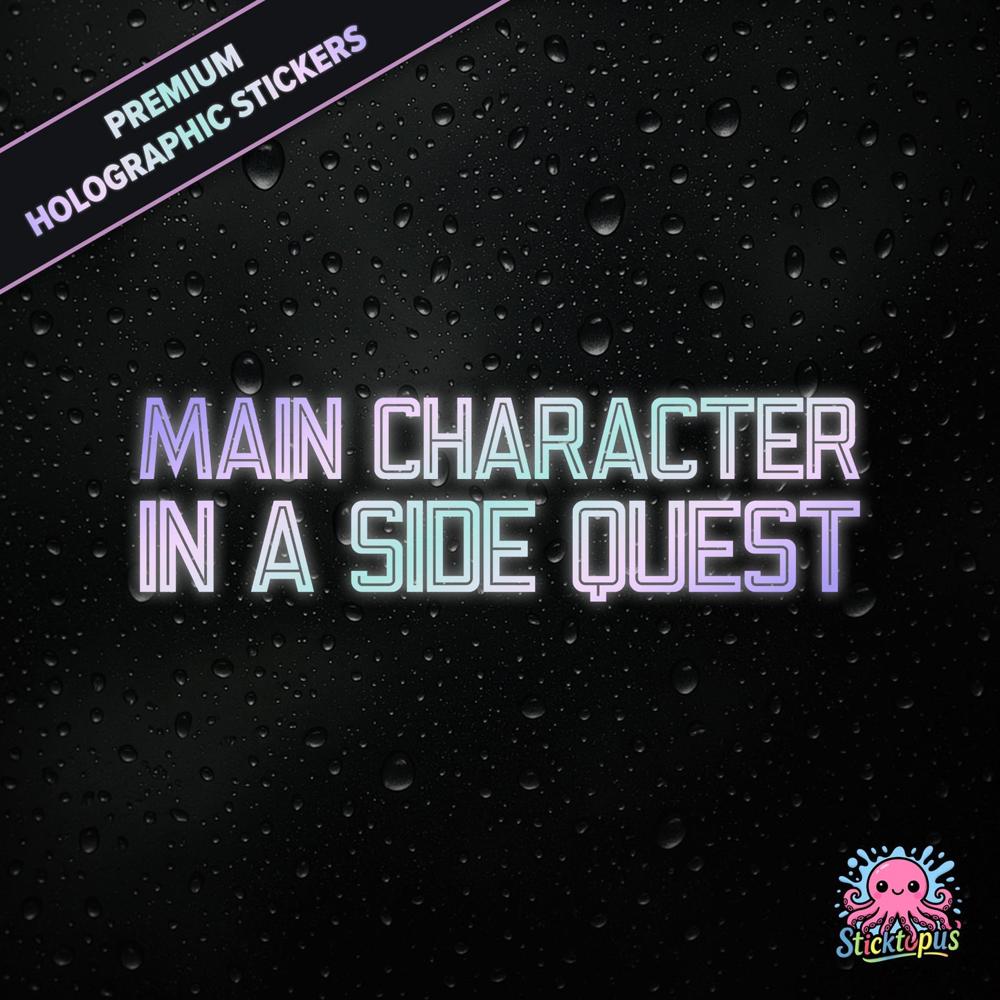 Premium holographic sticker with the phrase “MAIN CHARACTER IN A SIDE QUEST” in bold, colour-shifting text on a black background with water droplets.