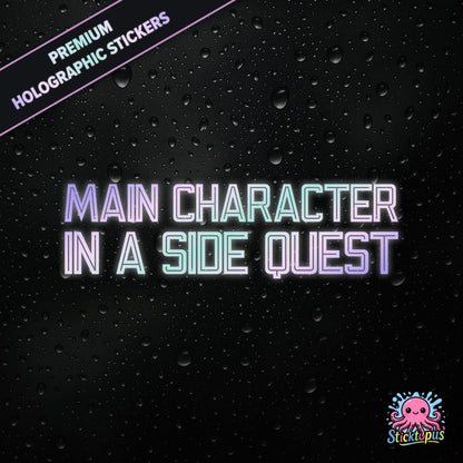 Premium holographic sticker with the phrase “MAIN CHARACTER IN A SIDE QUEST” in bold, colour-shifting text on a black background with water droplets.