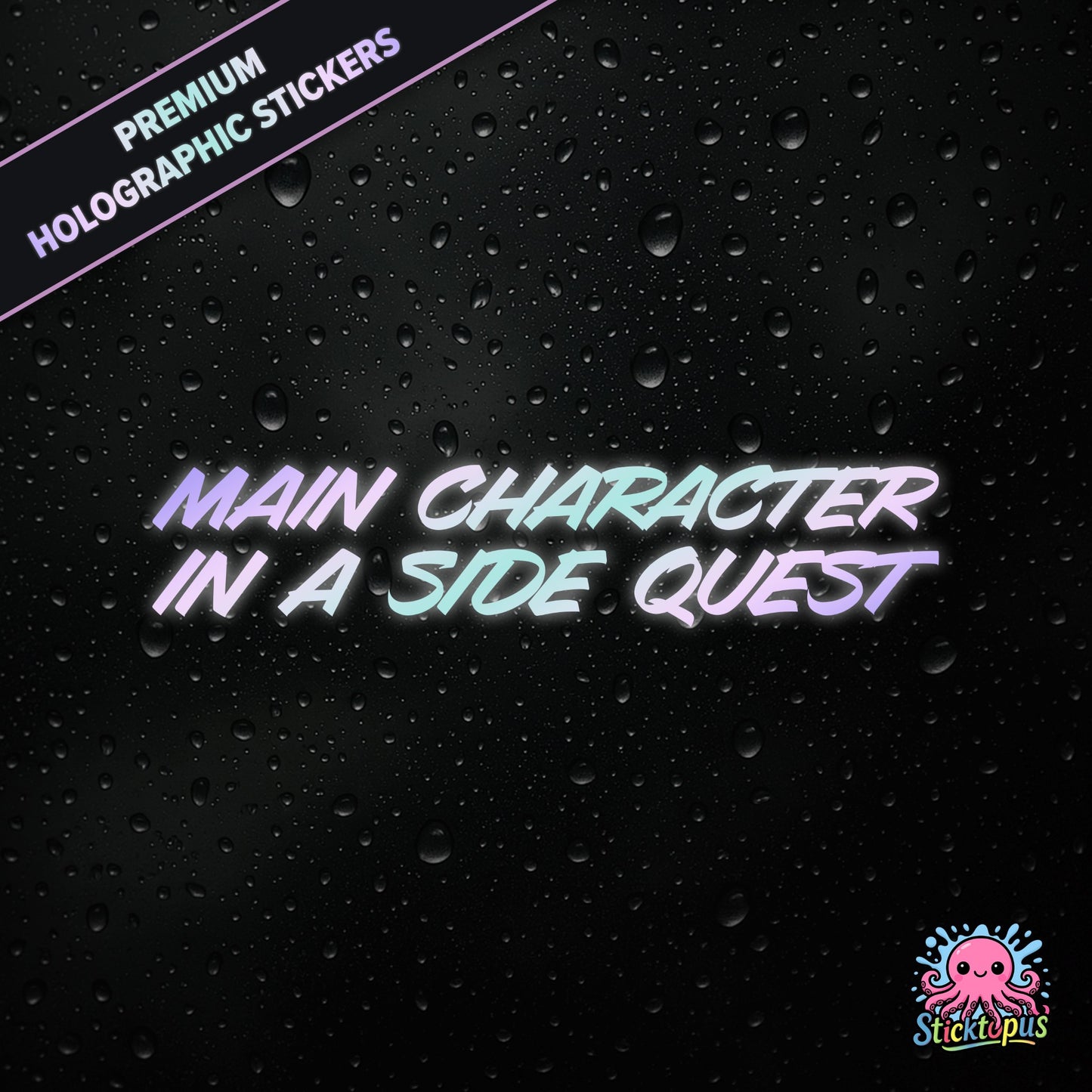 Premium holographic sticker with the phrase “MAIN CHARACTER IN A SIDE QUEST” in bold, colour-shifting text on a black background with water droplets.