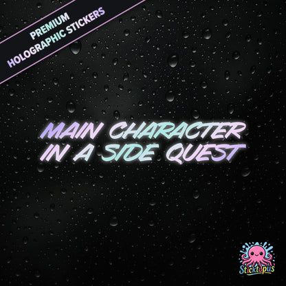 Premium holographic sticker with the phrase “MAIN CHARACTER IN A SIDE QUEST” in bold, colour-shifting text on a black background with water droplets.