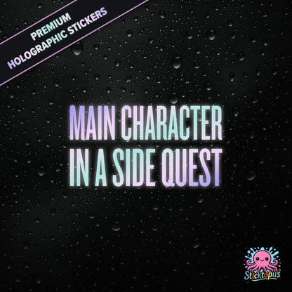 Premium holographic sticker with the phrase “MAIN CHARACTER IN A SIDE QUEST” in bold, colour-shifting text on a black background with water droplets.