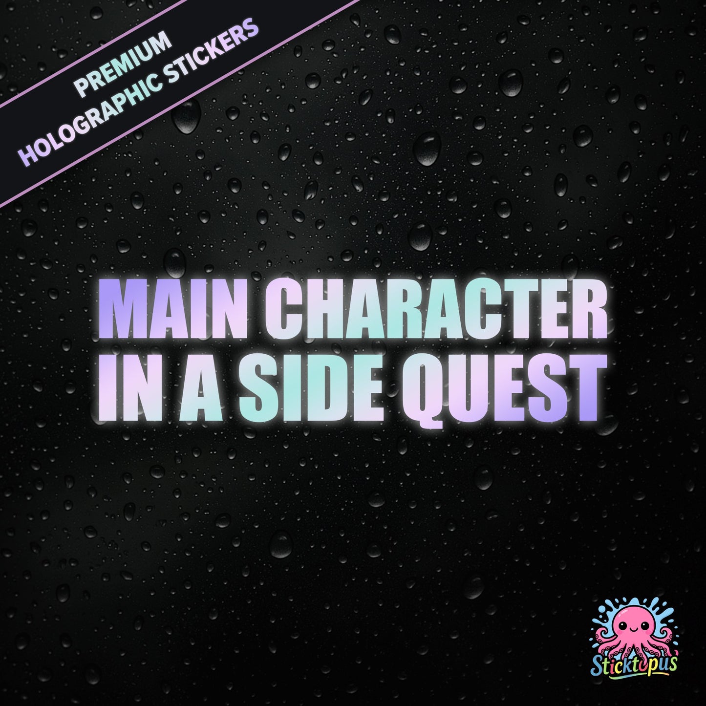 Premium holographic sticker with the phrase “MAIN CHARACTER IN A SIDE QUEST” in bold, colour-shifting text on a black background with water droplets.