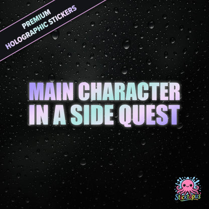 Premium holographic sticker with the phrase “MAIN CHARACTER IN A SIDE QUEST” in bold, colour-shifting text on a black background with water droplets.