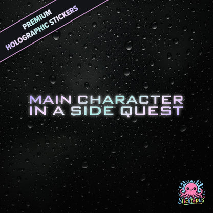 Premium holographic sticker with the phrase “MAIN CHARACTER IN A SIDE QUEST” in bold, colour-shifting text on a black background with water droplets.