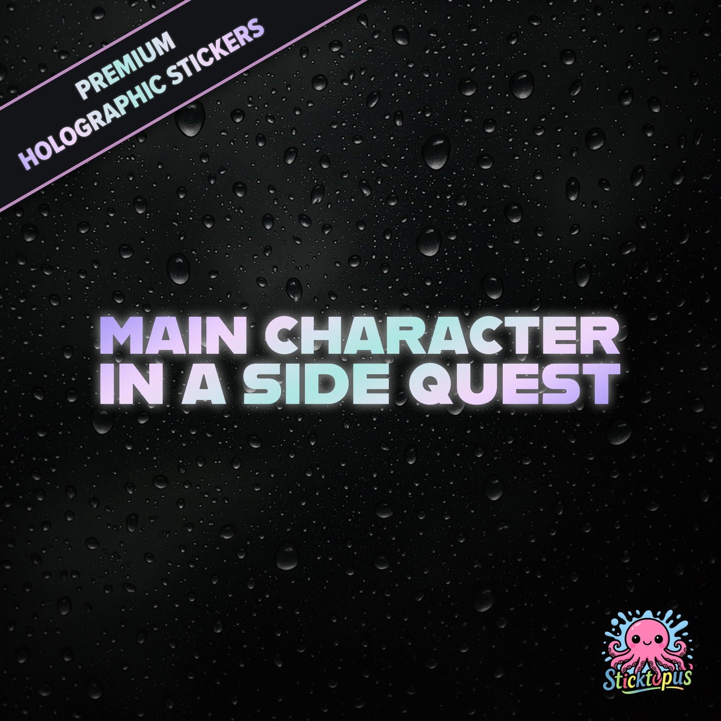Premium holographic sticker with the phrase “MAIN CHARACTER IN A SIDE QUEST” in bold, colour-shifting text on a black background with water droplets.