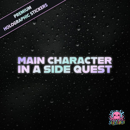 Premium holographic sticker with the phrase “MAIN CHARACTER IN A SIDE QUEST” in bold, colour-shifting text on a black background with water droplets.