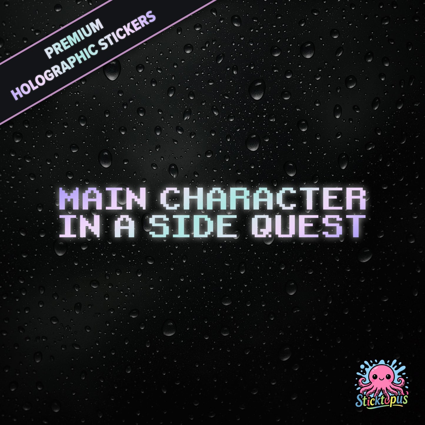 Premium holographic sticker with the phrase “MAIN CHARACTER IN A SIDE QUEST” in bold, colour-shifting text on a black background with water droplets.