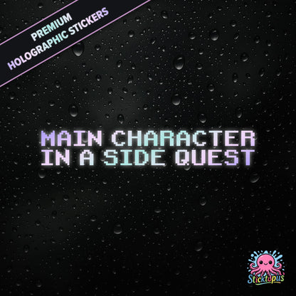 Premium holographic sticker with the phrase “MAIN CHARACTER IN A SIDE QUEST” in bold, colour-shifting text on a black background with water droplets.