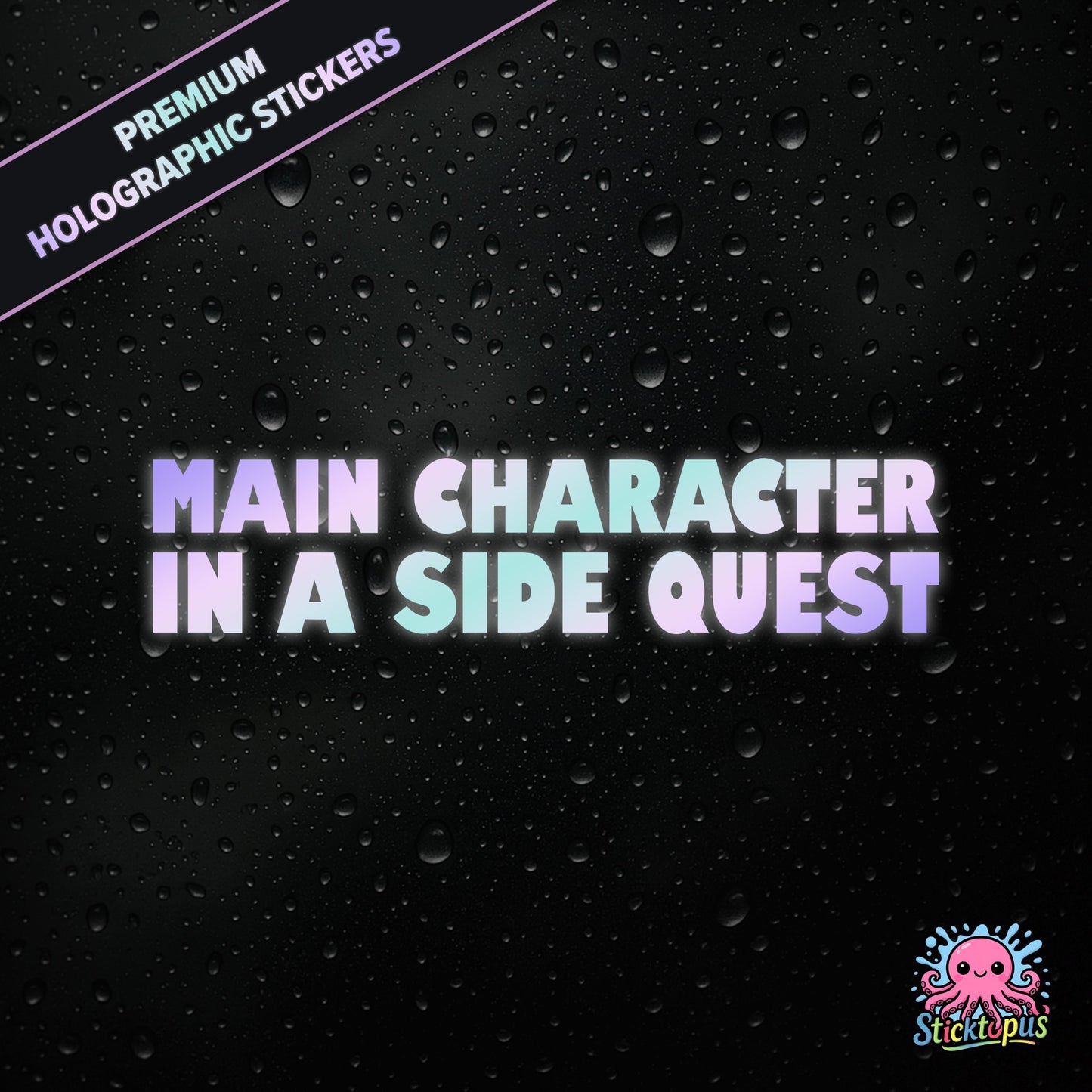 Premium holographic sticker with the phrase “MAIN CHARACTER IN A SIDE QUEST” in bold, colour-shifting text on a black background with water droplets.