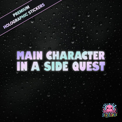 Premium holographic sticker with the phrase “MAIN CHARACTER IN A SIDE QUEST” in bold, colour-shifting text on a black background with water droplets.